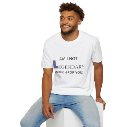 "Am I Not LEGENDARY Enough For You?" Unisex Tee
