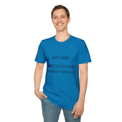 "Am I Not LEGENDARY Enough For You?" Unisex Tee