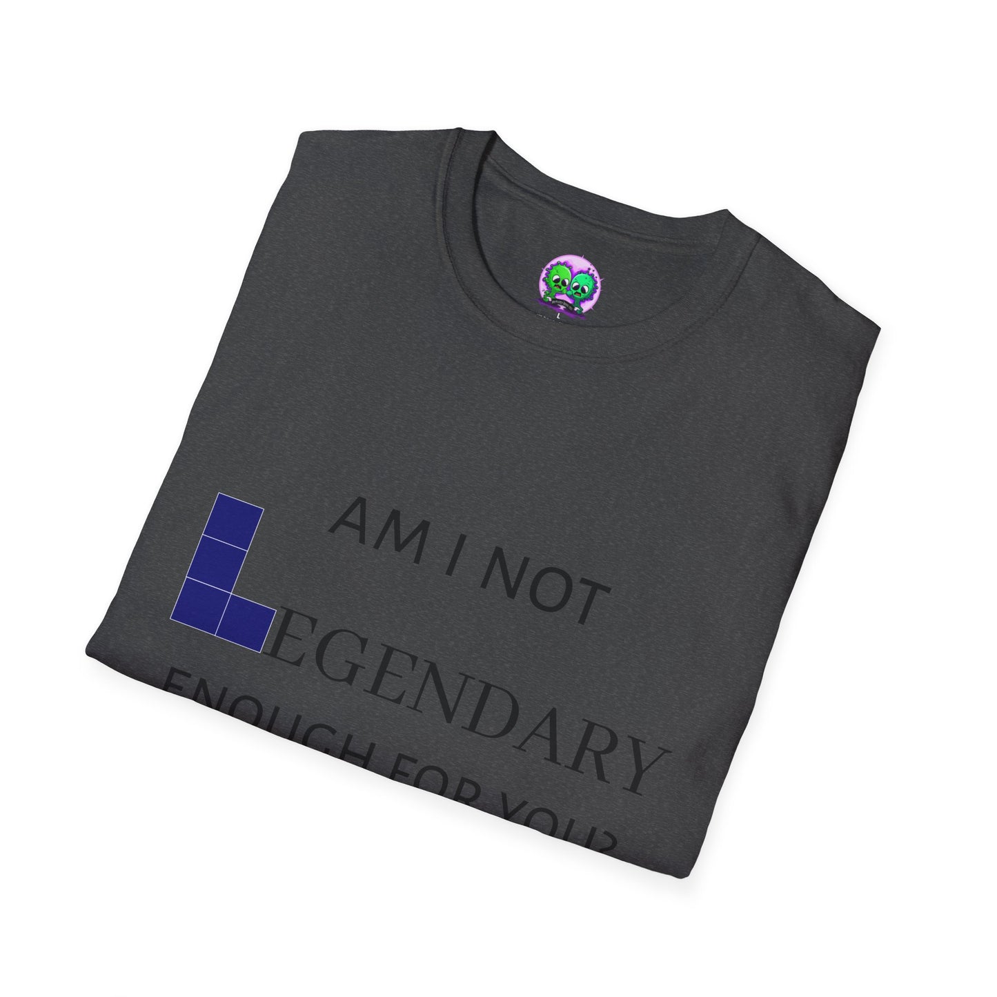 "Am I Not LEGENDARY Enough For You?" Unisex Tee