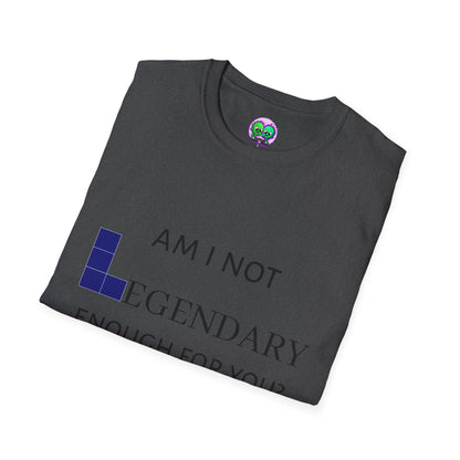 "Am I Not LEGENDARY Enough For You?" Unisex Tee