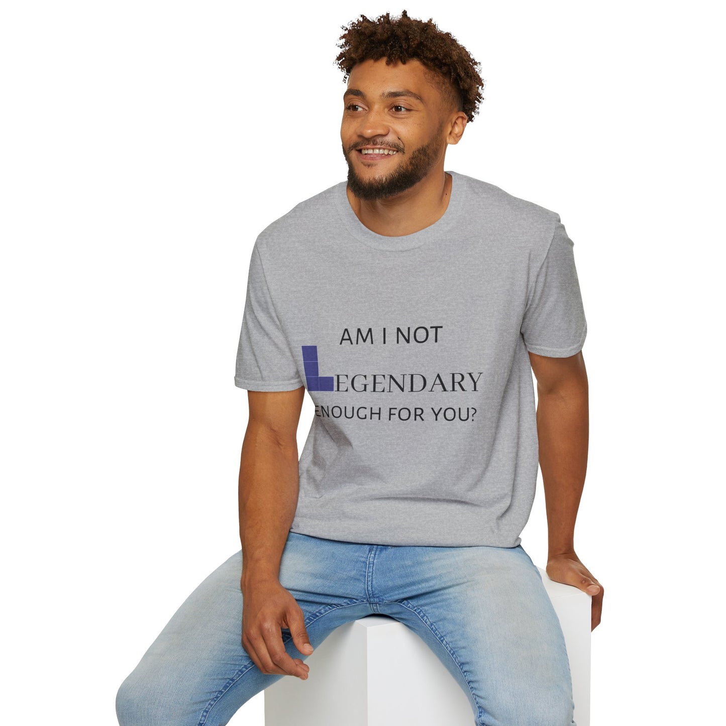 "Am I Not LEGENDARY Enough For You?" Unisex Tee