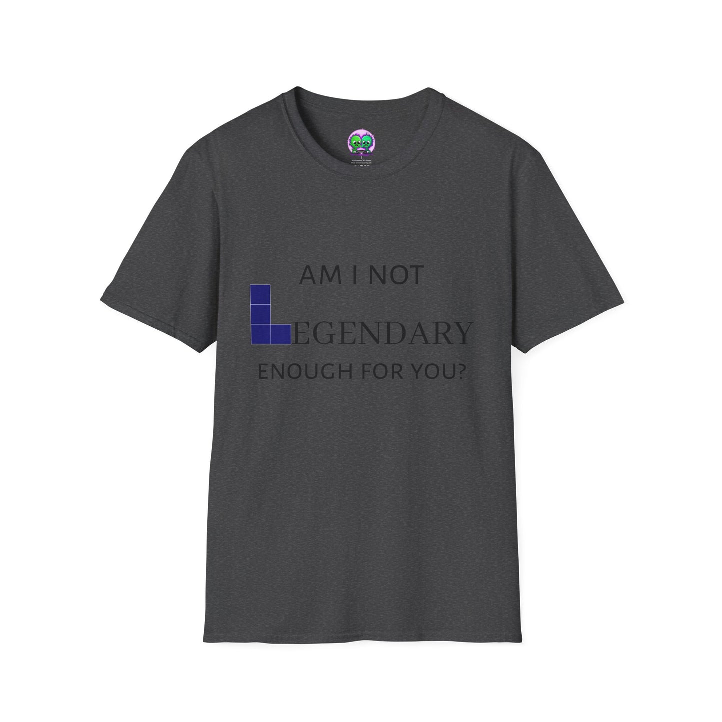 "Am I Not LEGENDARY Enough For You?" Unisex Tee