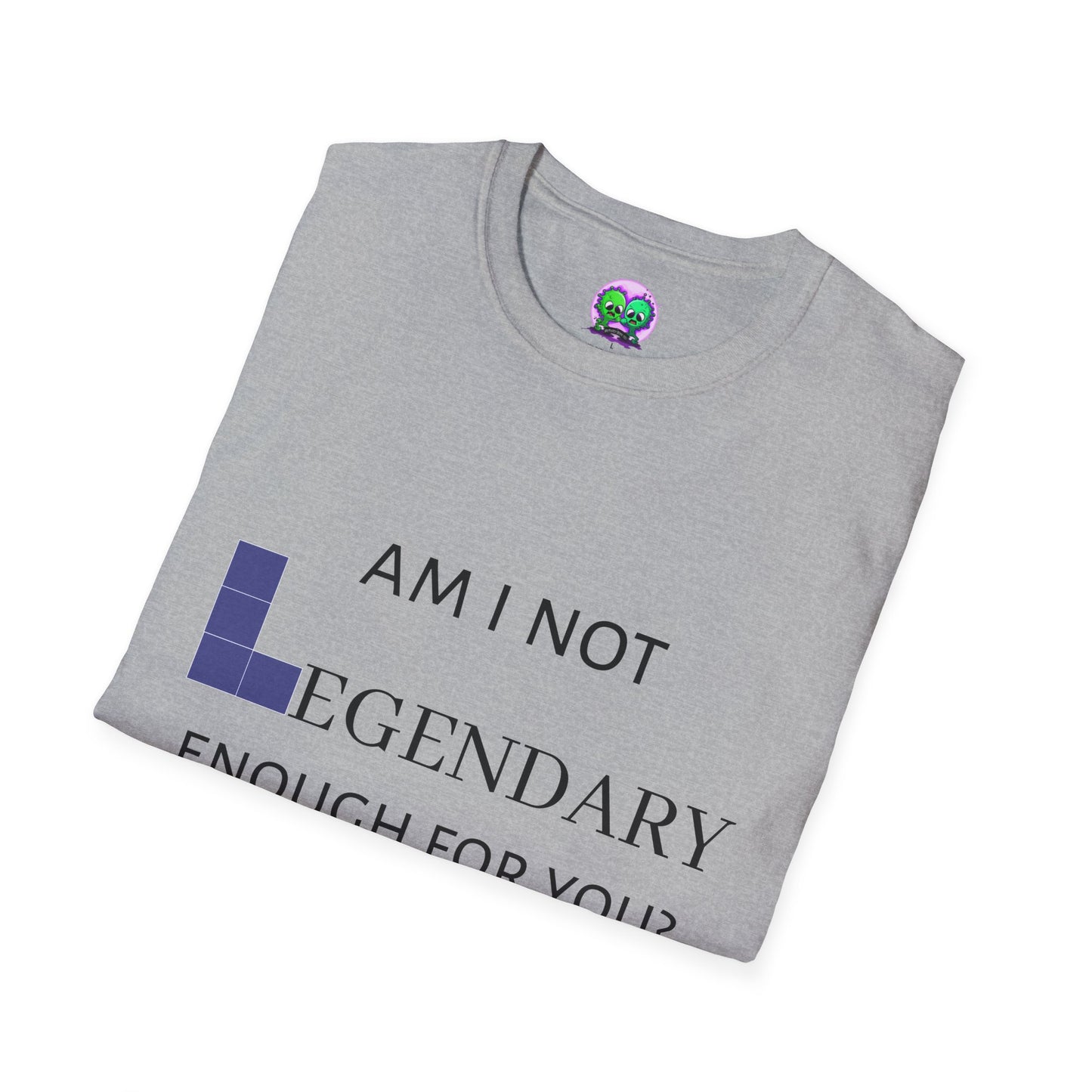 "Am I Not LEGENDARY Enough For You?" Unisex Tee