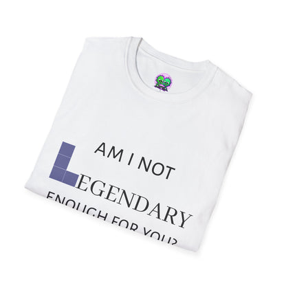 "Am I Not LEGENDARY Enough For You?" Unisex Tee