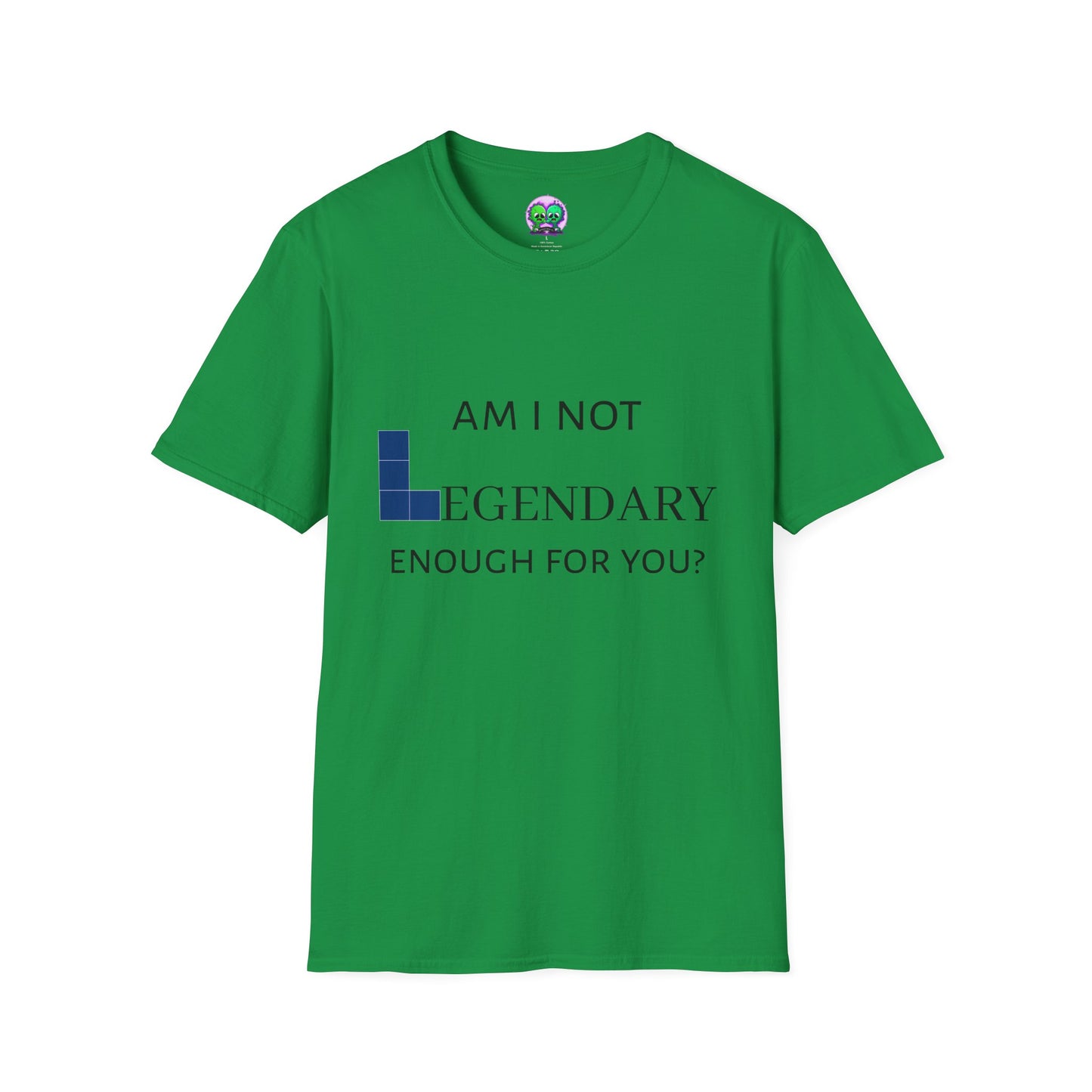 "Am I Not LEGENDARY Enough For You?" Unisex Tee