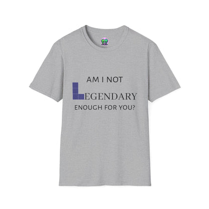 "Am I Not LEGENDARY Enough For You?" Unisex Tee