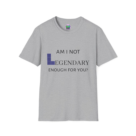 "Am I Not LEGENDARY Enough For You?" Unisex Tee