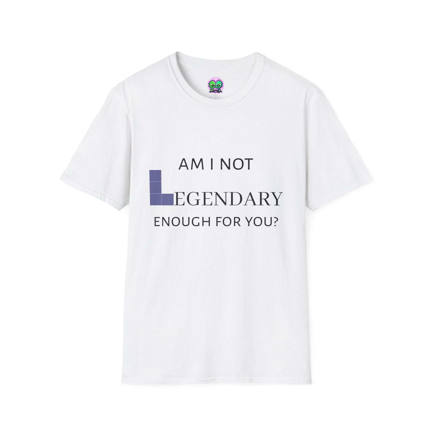 "Am I Not LEGENDARY Enough For You?" Unisex Tee
