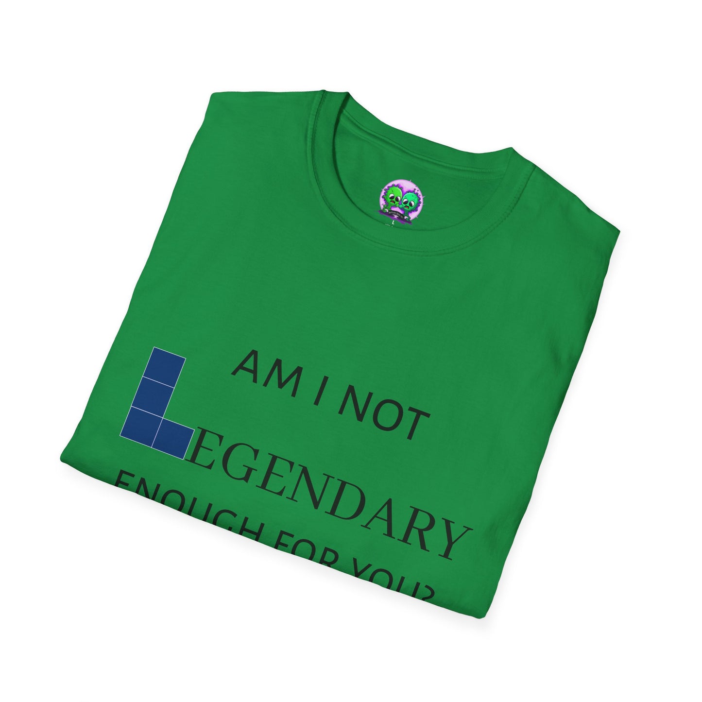"Am I Not LEGENDARY Enough For You?" Unisex Tee