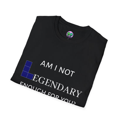 "Am I Not LEGENDARY Enough For You?" Unisex Tee