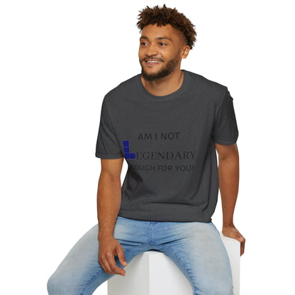 "Am I Not LEGENDARY Enough For You?" Unisex Tee